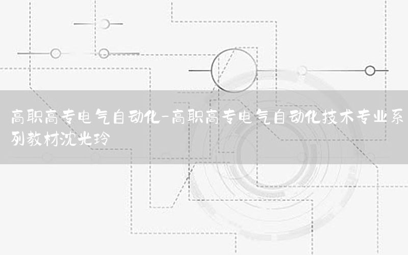 高職高專電氣自動化-高職高專電氣自動化技術專業(yè)系列教材沈光玲