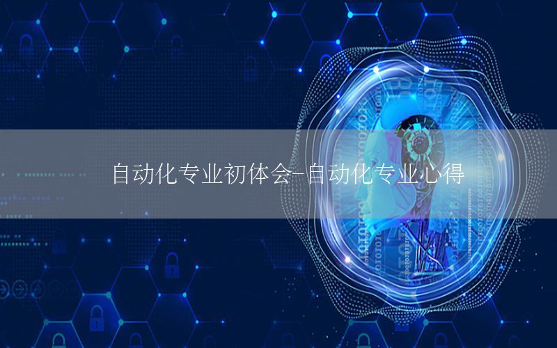 自動化專業(yè)初體會-自動化專業(yè)心得