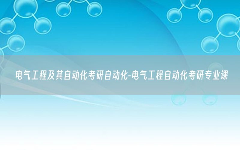 電氣工程及其自動化考研自動化-電氣工程自動化考研專業(yè)課