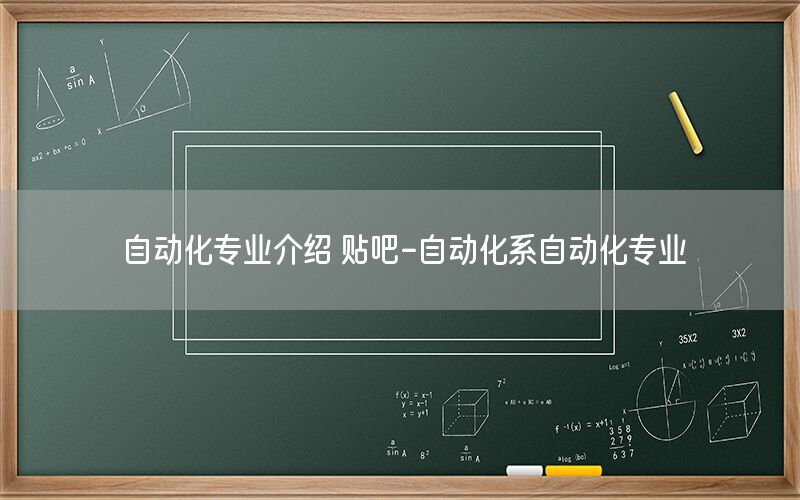 自動化專業(yè)介紹 貼吧-自動化系自動化專業(yè)