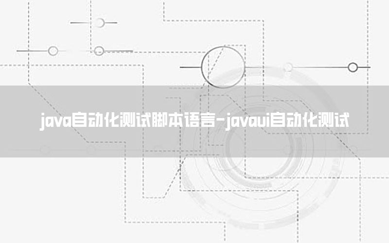 java自動化測試腳本語言-javaui自動化測試