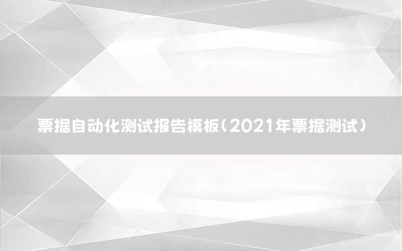 票據(jù)自動化測試報告模板（2021年票據(jù)測試）