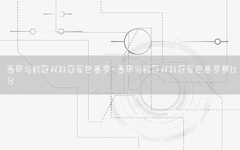 西甲與歐冠雙料冠軍巴塞羅-西甲與歐冠雙料冠軍巴塞羅那比分