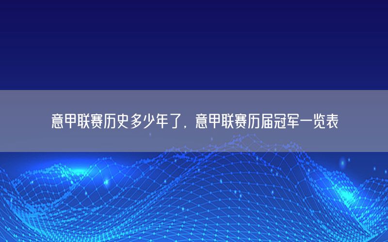 意甲聯(lián)賽歷史多少年了，意甲聯(lián)賽歷屆冠軍一覽表