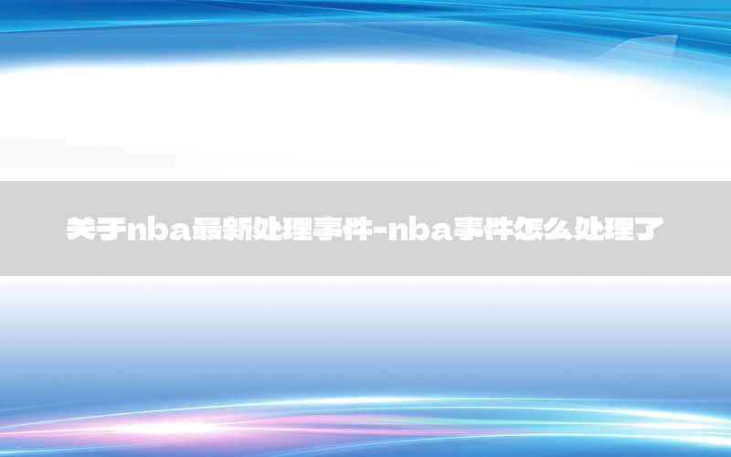 關(guān)于nba最新處理事件-nba事件怎么處理了