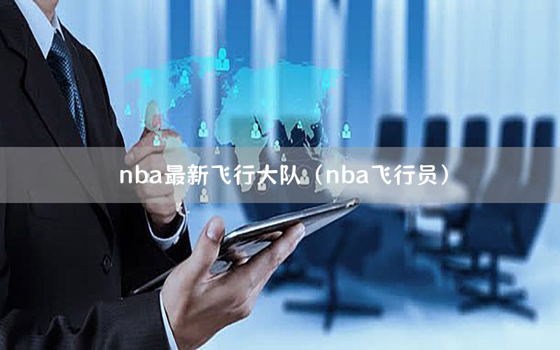 nba最新飛行大隊(duì)（nba飛行員）