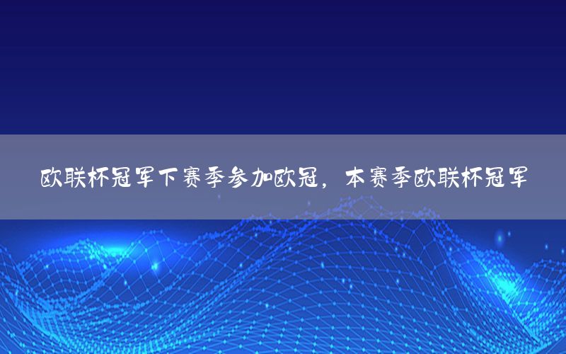 歐聯(lián)杯冠軍下賽季參加歐冠，本賽季歐聯(lián)杯冠軍