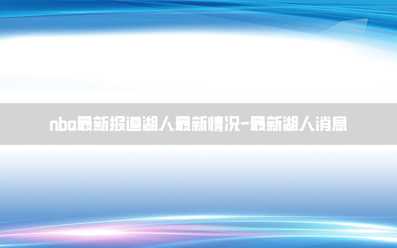 nba最新報道湖人最新情況-最新湖人消息