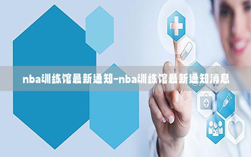 nba訓練館最新通知-nba訓練館最新通知消息