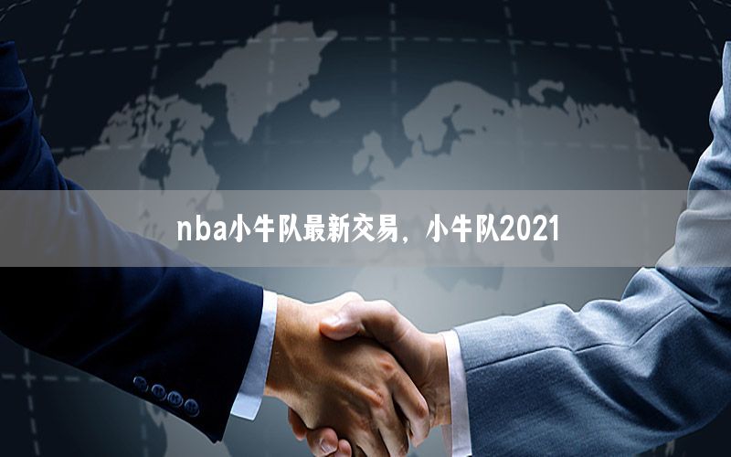 nba小牛隊最新交易，小牛隊2021