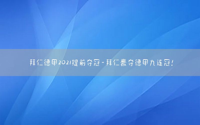 拜仁德甲2021提前奪冠-拜仁豪奪德甲九連冠!