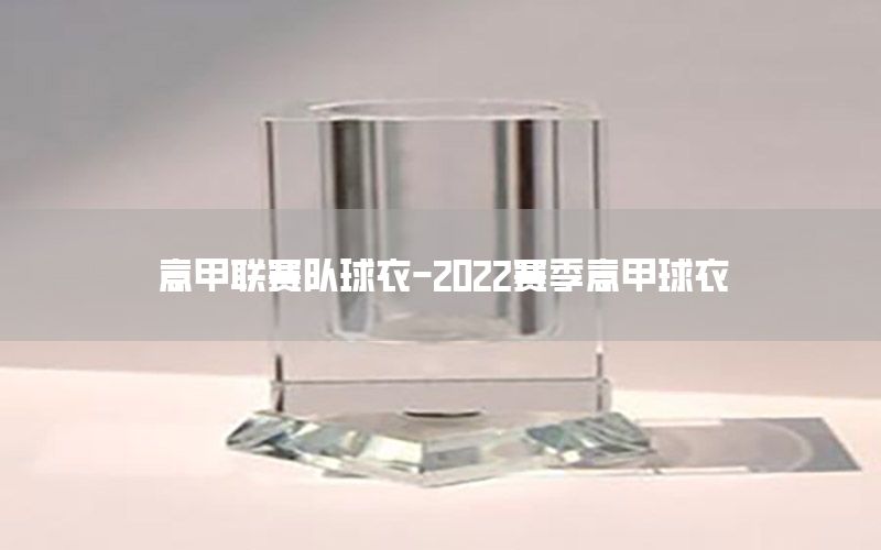 意甲聯(lián)賽隊球衣-2022賽季意甲球衣