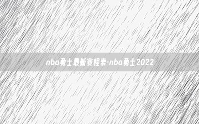 nba勇士最新賽程表-nba勇士2022