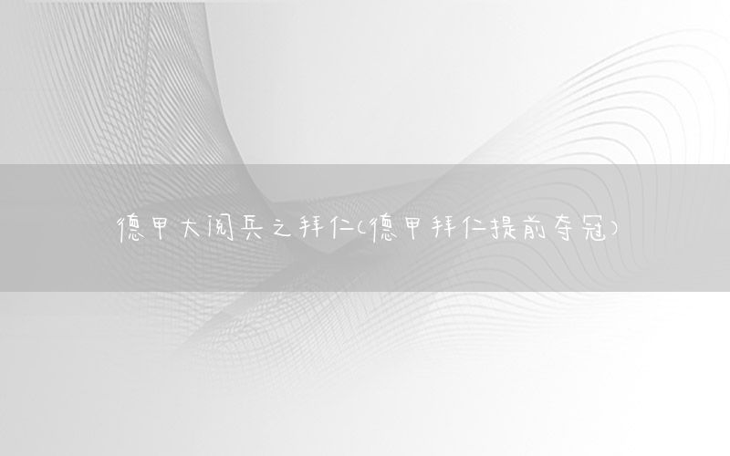 德甲大閱兵之拜仁（德甲拜仁提前奪冠）