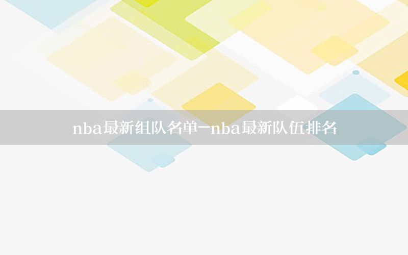 nba最新組隊(duì)名單-nba最新隊(duì)伍排名