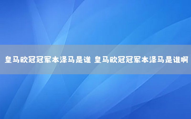 皇馬歐冠冠軍本澤馬是誰，皇馬歐冠冠軍本澤馬是誰啊