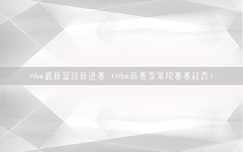 nba最新籃球新進賽（nba新賽季常規(guī)賽賽程表）