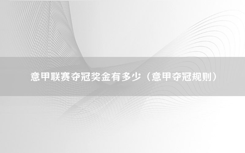 意甲聯(lián)賽奪冠獎金有多少（意甲奪冠規(guī)則）