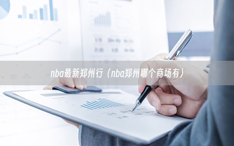 nba最新鄭州行（nba鄭州哪個(gè)商場(chǎng)有）