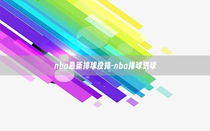 nba最新排球投排-nba排球進(jìn)球