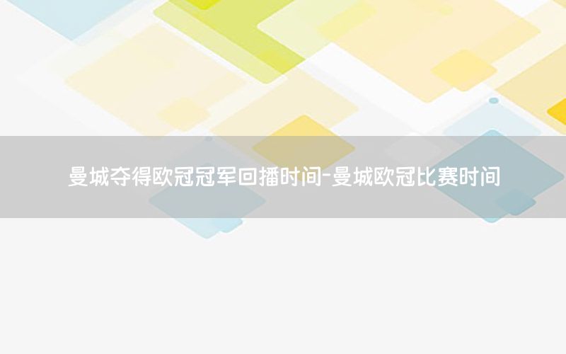 曼城奪得歐冠冠軍回播時間-曼城歐冠比賽時間