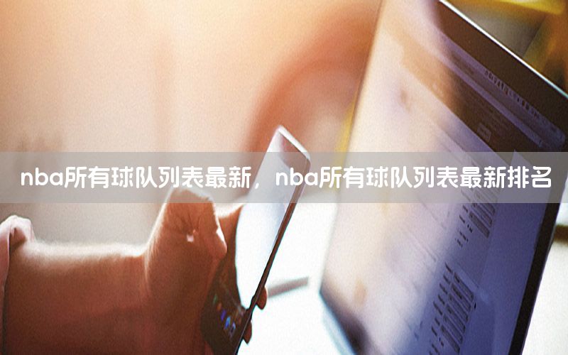 nba所有球隊(duì)列表最新，nba所有球隊(duì)列表最新排名