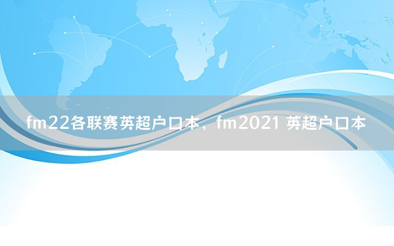 fm22各聯(lián)賽英超戶(hù)口本，fm2021 英超戶(hù)口本