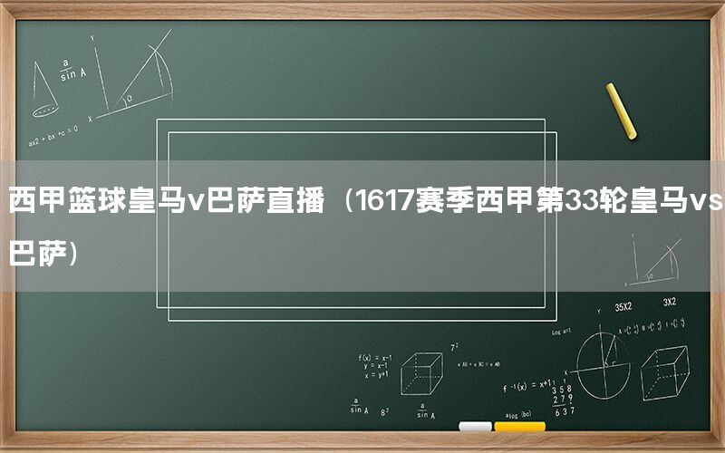 西甲籃球皇馬v巴薩直播（1617賽季西甲第33輪皇馬vs巴薩）