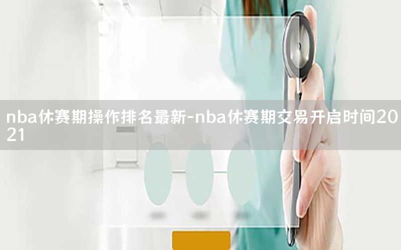 nba休賽期操作排名最新-nba休賽期交易開啟時(shí)間2021