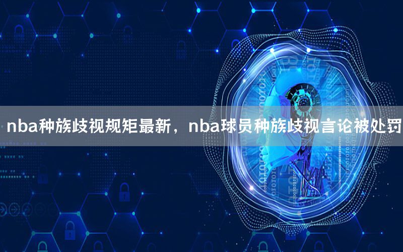 nba種族歧視規(guī)矩最新，nba球員種族歧視言論被處罰