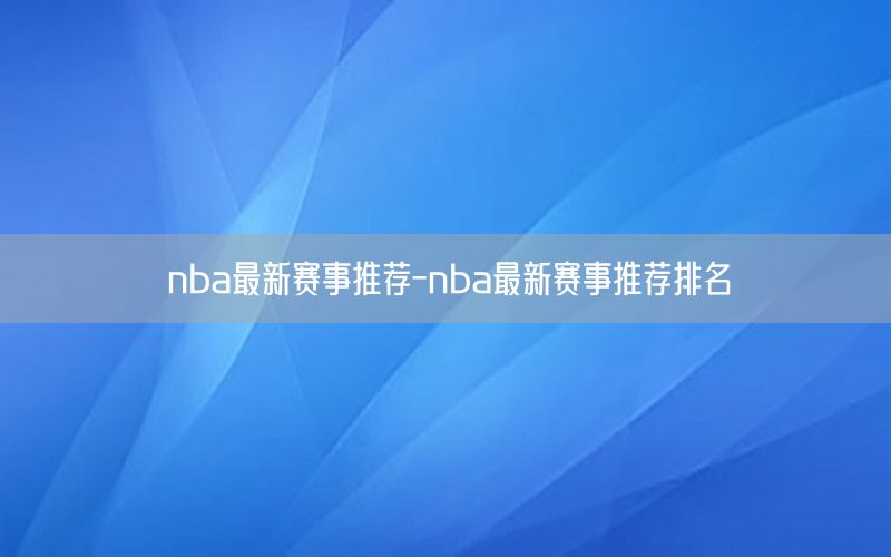 nba最新賽事推薦-nba最新賽事推薦排名