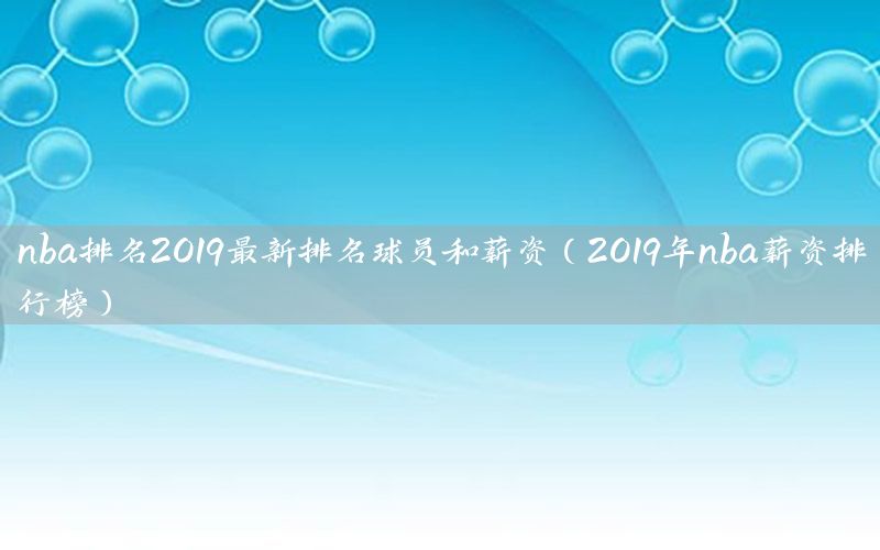 nba排名2019最新排名球員和薪資（2019年nba薪資排行榜）