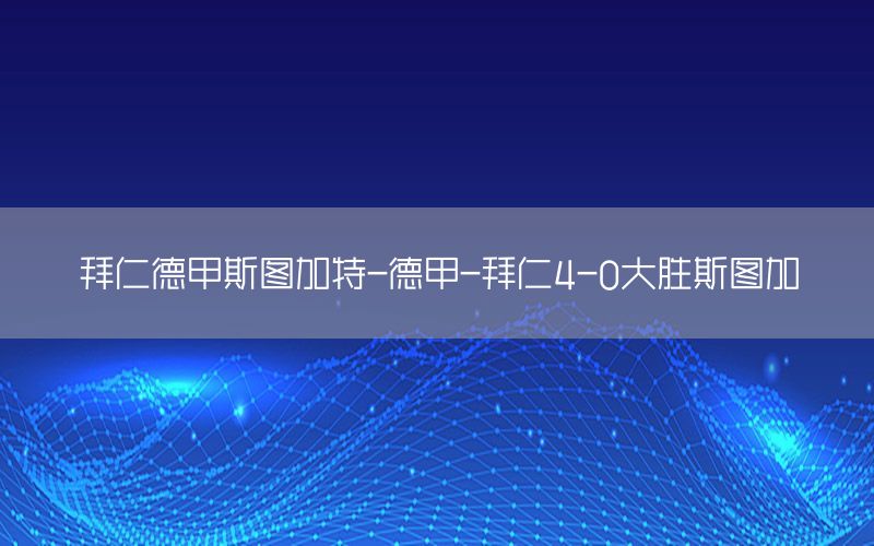 拜仁德甲斯圖加特-德甲-拜仁4-0大勝斯圖加