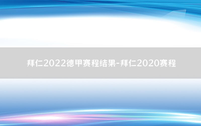 拜仁2022德甲賽程結(jié)果-拜仁2020賽程