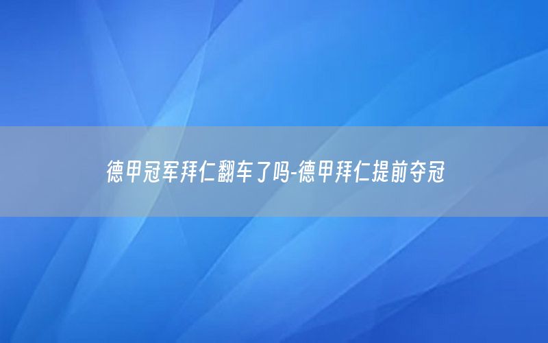 德甲冠軍拜仁翻車了嗎-德甲拜仁提前奪冠