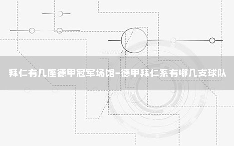 拜仁有幾座德甲冠軍場館-德甲拜仁系有哪幾支球隊