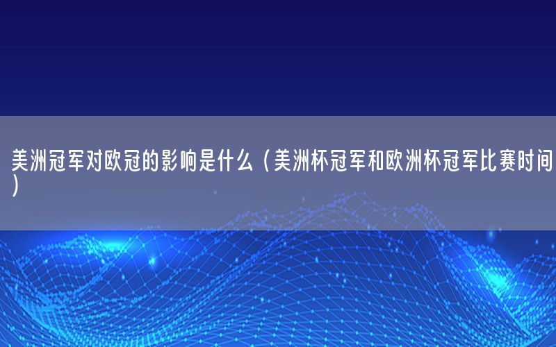 美洲冠軍對歐冠的影響是什么（美洲杯冠軍和歐洲杯冠軍比賽時間）