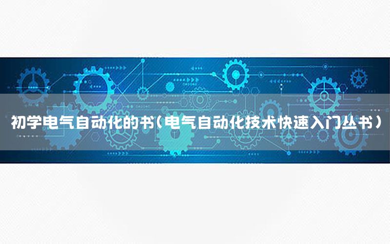 初學(xué)電氣自動化的書（電氣自動化技術(shù)快速入門叢書）