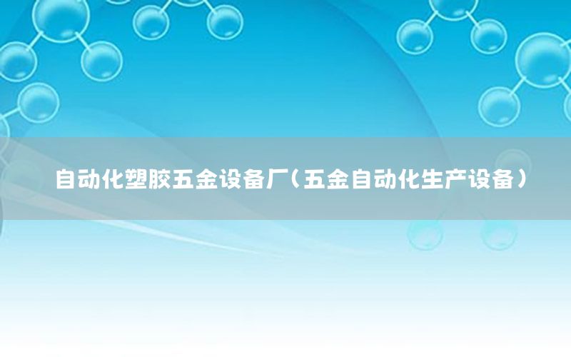 自動化塑膠五金設備廠（五金自動化生產(chǎn)設備）