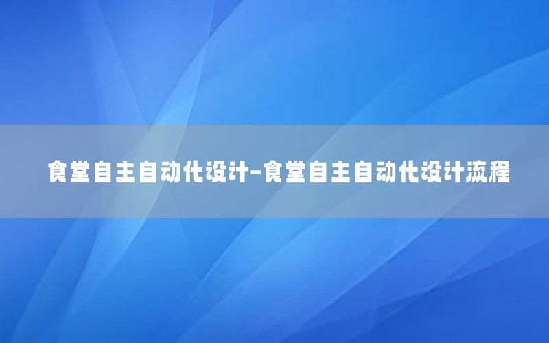 食堂自主自動化設(shè)計-食堂自主自動化設(shè)計流程