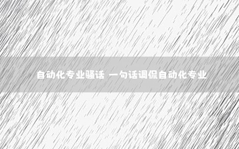 自動化專業(yè)騷話，一句話調(diào)侃自動化專業(yè)