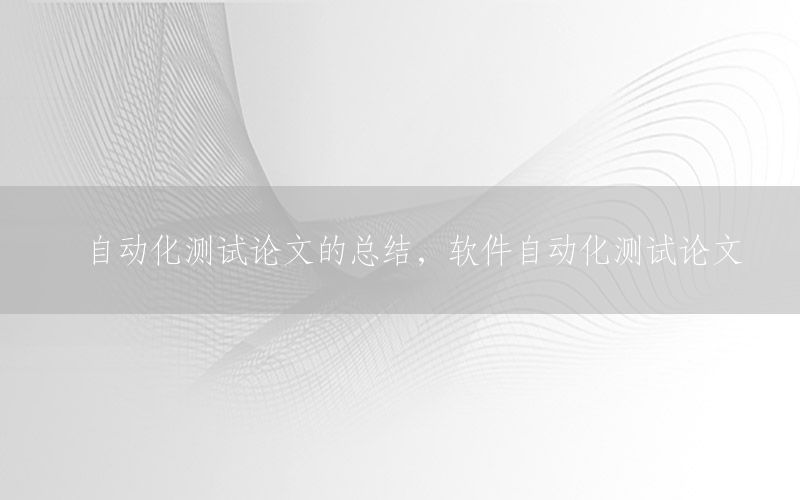 自動化測試論文的總結(jié)，軟件自動化測試論文