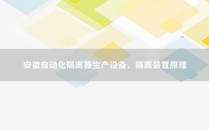 安徽自動化隔離器生產(chǎn)設備，隔離裝置原理