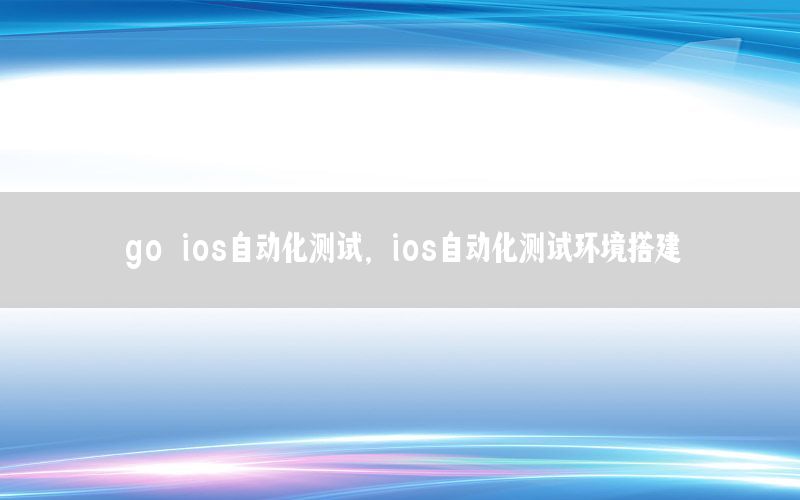 go ios自動化測試，ios自動化測試環(huán)境搭建