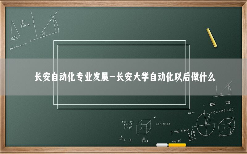 長安自動化專業(yè)發(fā)展-長安大學(xué)自動化以后做什么