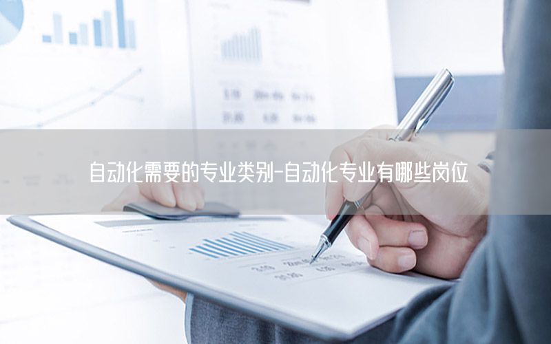 自動化需要的專業(yè)類別-自動化專業(yè)有哪些崗位