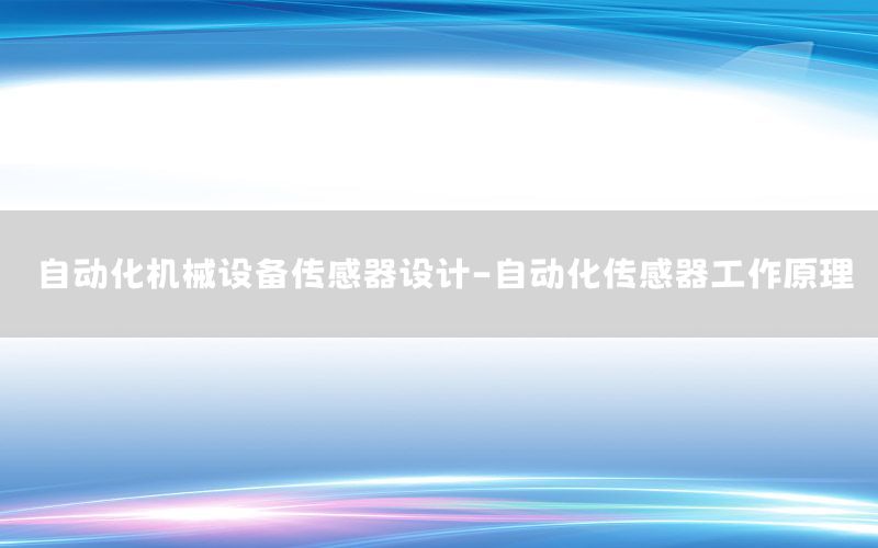 自動化機械設(shè)備傳感器設(shè)計-自動化傳感器工作原理