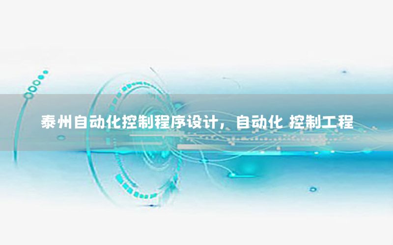 泰州自動化控制程序設計，自動化 控制工程