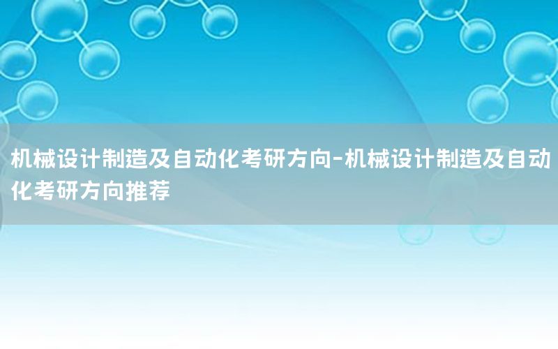 機(jī)械設(shè)計(jì)制造及自動(dòng)化考研方向-機(jī)械設(shè)計(jì)制造及自動(dòng)化考研方向推薦