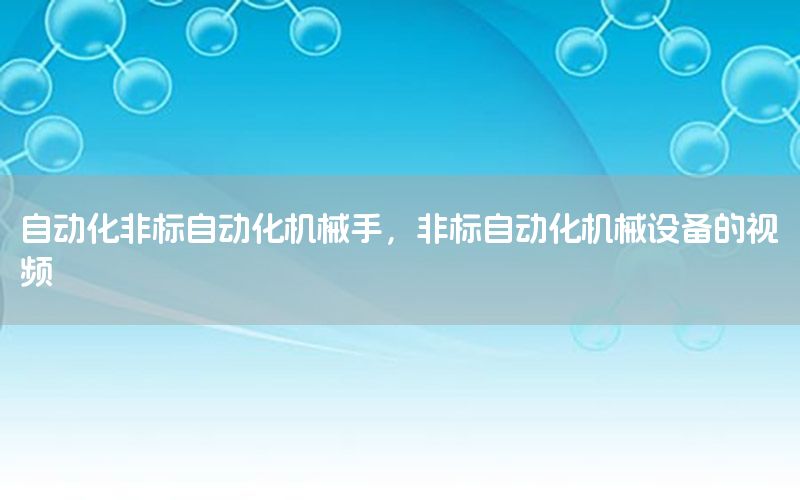 自動化非標自動化機械手，非標自動化機械設備的視頻